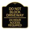 Signmission Do Not Block Driveway-24 Hour Access Required, Black & Gold Aluminum Sign, 18" H, BG-1818-24181 A-DES-BG-1818-24181 - alternate 1